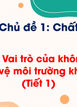 Chủ đề 1 - Bài 6 Vai trò của không khí và bảo vệ môi trường không khí (Tiết 1)